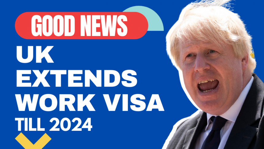 UK GOVERNMENT EXTENDS VISA FOR OVERSEAS WORKERS | UK WORK VISA UPDATES 2022